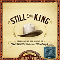Still The King : Celebrating The Music Of Bob Wills &amp- His Texas Playboys